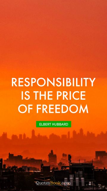 Freedom Quote - Responsibility is the price of freedom. Unknown Authors