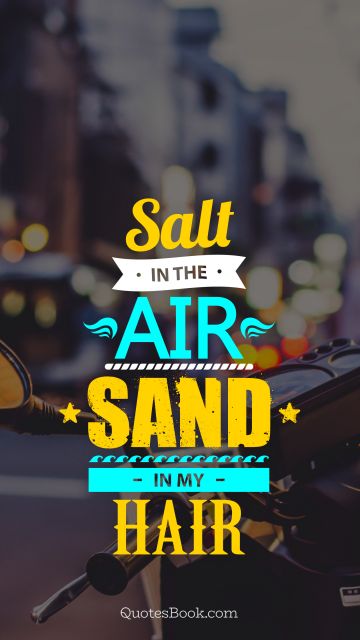 Freedom Quote - Salt in the air sand in my hair. Unknown Authors