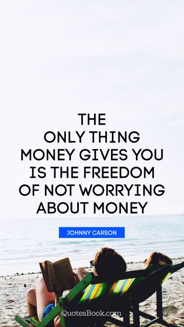 Freedom Quote - The only thing money gives you is the freedom of not worrying about money. Johnny Carson