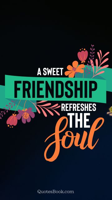 Friendship Quote - A sweet friendship refreshes the soul. Unknown Authors