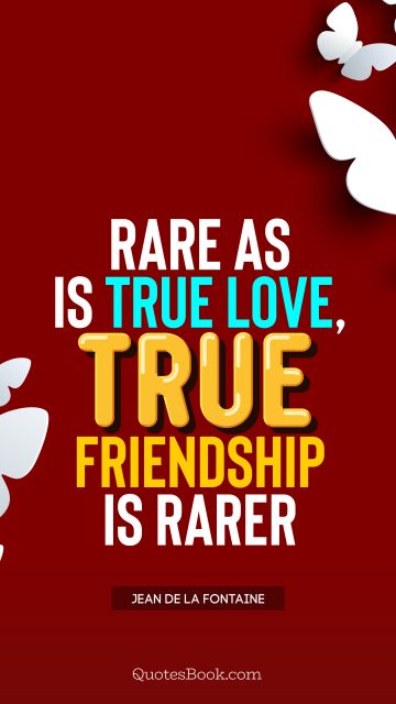 Friendship Quote - Rare as is true love, true friendship is rarer. Jean de La Fontaine