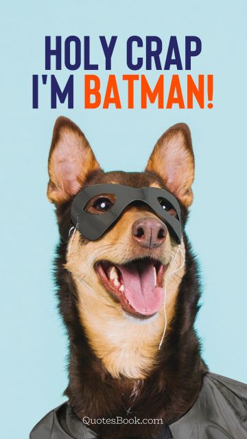 Memes Quote - Holy crap I'm batman!. Unknown Authors