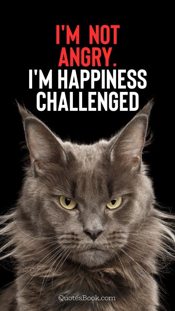 QUOTES BY Quote - I'm not angry. I'm happiness challenged. Unknown Authors