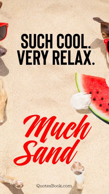 Such cool. Very relax. Much sand