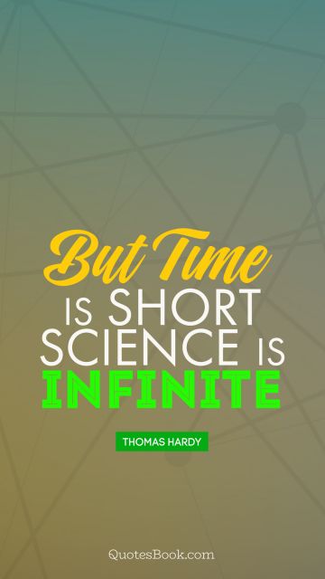 But time is short, science is infinite