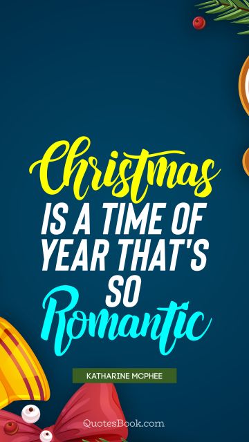 Christmas is a time of year that's so romantic