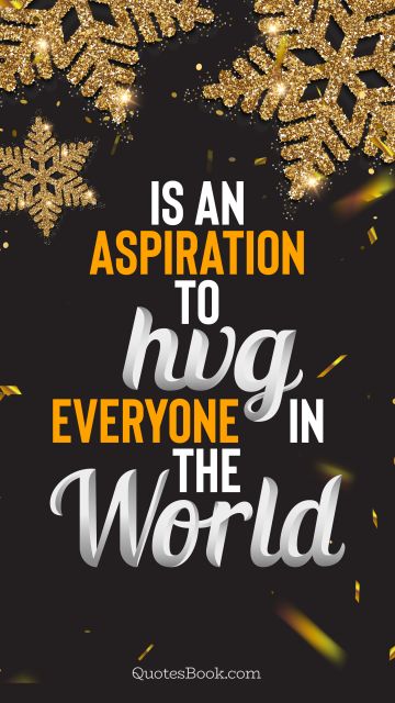 Christmas is an aspiration to hug everyone in the world