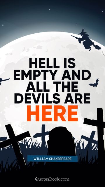 Funny Quote - Hell is empty and all the devils are here. William Shakespeare