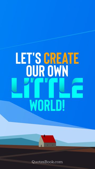 Let's create our own little world!
