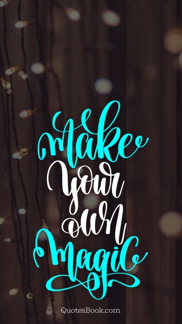 Funny Quote - Make your own magic. Unknown Authors