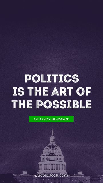 Politics is the art of the possible