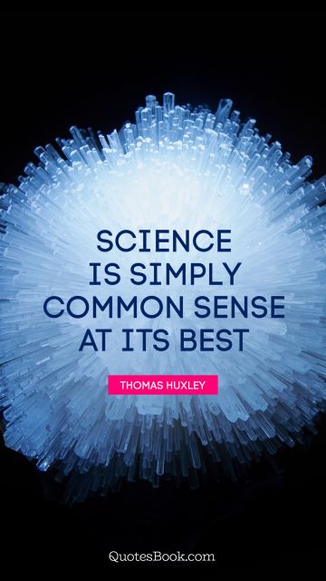 Science is simply common sense at its best