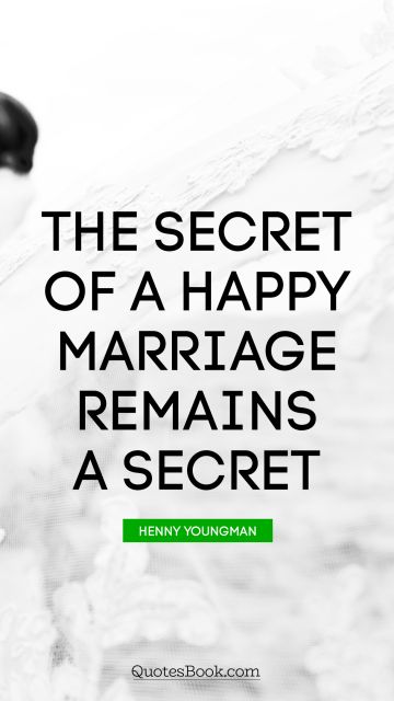 The secret of a happy marriage remains a secret