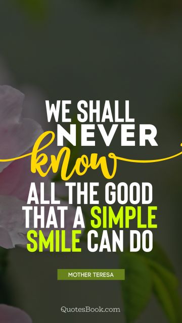 We shall never know all the good that a simple smile can do