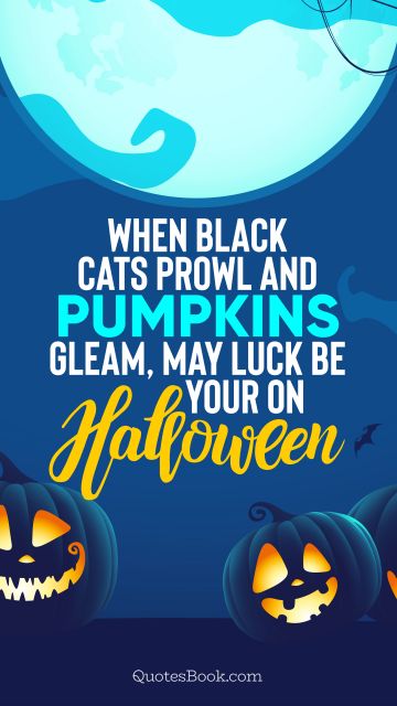 Funny Quote - When black cats prowl and pumpkins gleam, may luck be your on Halloween. Unknown Authors