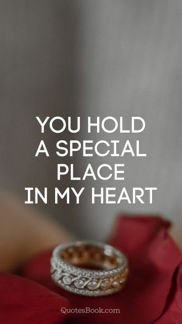 You hold a special place in my heart