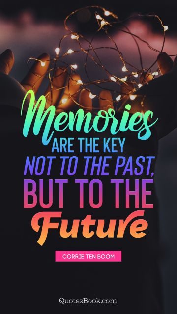 Search Results Quote - Memories are the key not to the past, but to the future. Corrie Ten Boom