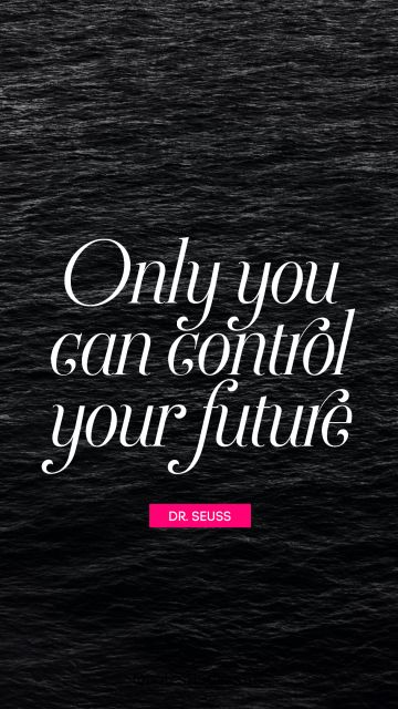 QUOTES BY Quote - Only you can control your future. Dr. Seuss