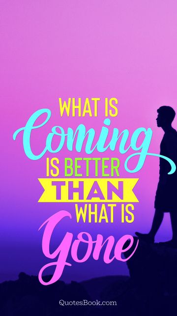 Search Results Quote - What is coming is better than what is gone
. Unknown Authors