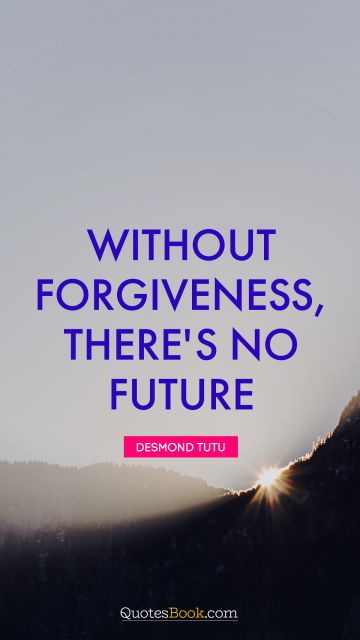 QUOTES BY Quote - Without forgiveness, there's no future. Desmond Tutu