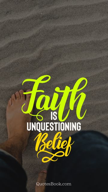 Faith is unquestioning belief