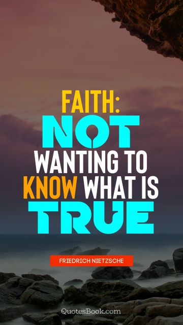 Faith: not wanting to know what is true