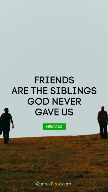 God Quote - Friends are the siblings God never gave us. Mencius