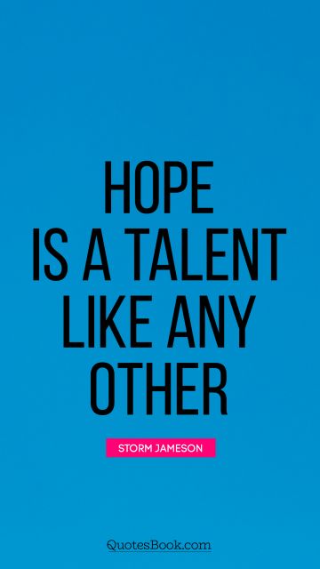 Hope is a talent like any other