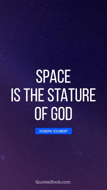 God Quote - Space is the stature of God. Joseph Joubert