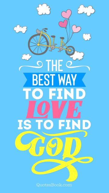 Search Results Quote - The best way to find love is to find God. Unknown Authors