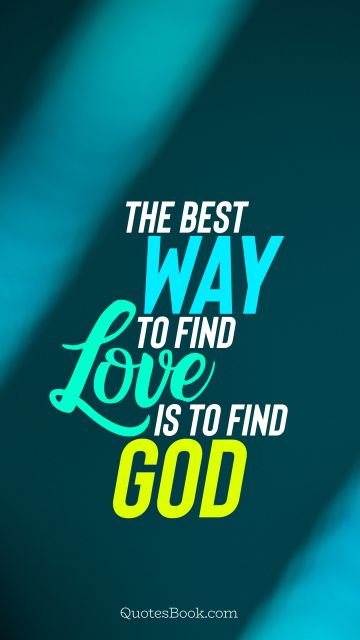 God Quote - The best way to find love is to find God. Unknown Authors