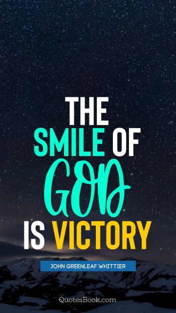 QUOTES BY Quote - The smile of God is victory. John Greenleaf Whittier