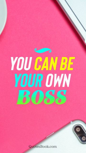 You can be your own boss