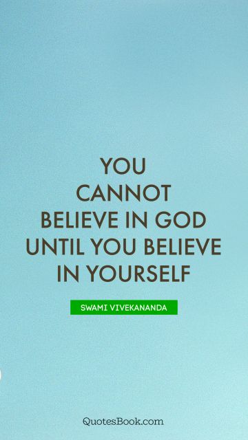 God Quote - You cannot believe in God until you believe in yourself. Swami Vivekananda