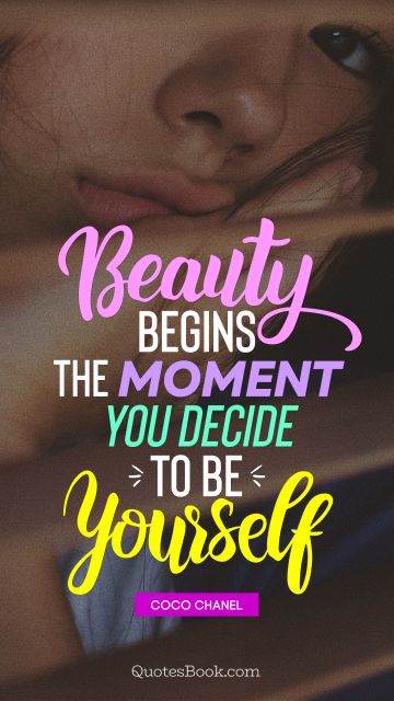 Good Quote - Beauty begins the moment you decide to be yourself. Coco Chanel