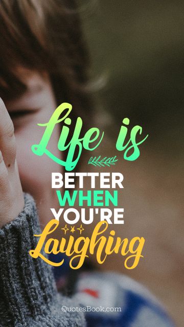 Good Quote - Life is better when you're laughing. Unknown Authors