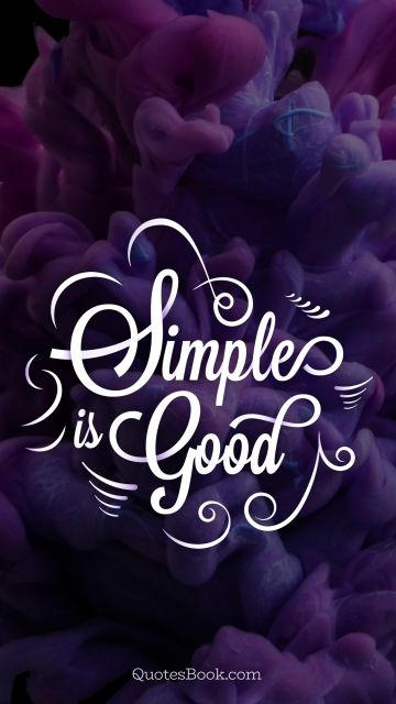Good Quote - Simple is good. Unknown Authors