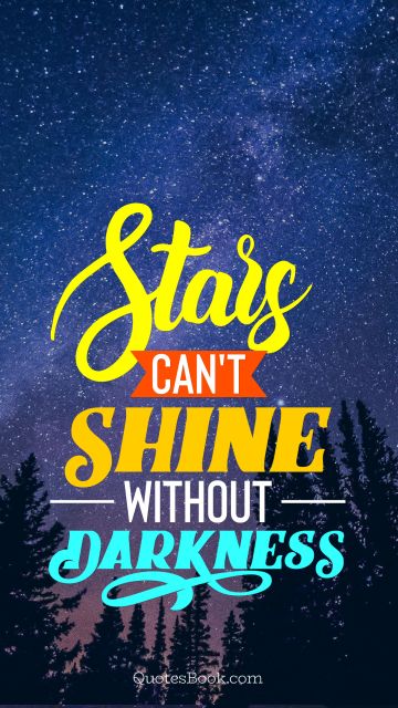 Good Quote - Stars can't shine without darkness. Unknown Authors