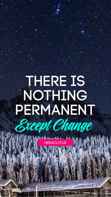 There is nothing permanent except change