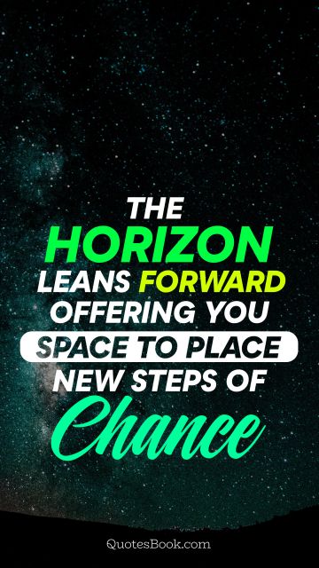 Graduation Quote - The horizon leans forward offering you space to place new steps of chance. Unknown Authors