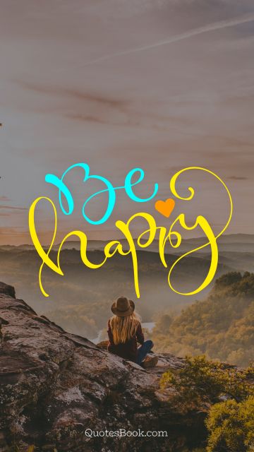 Happiness Quote - Be happy. Unknown Authors