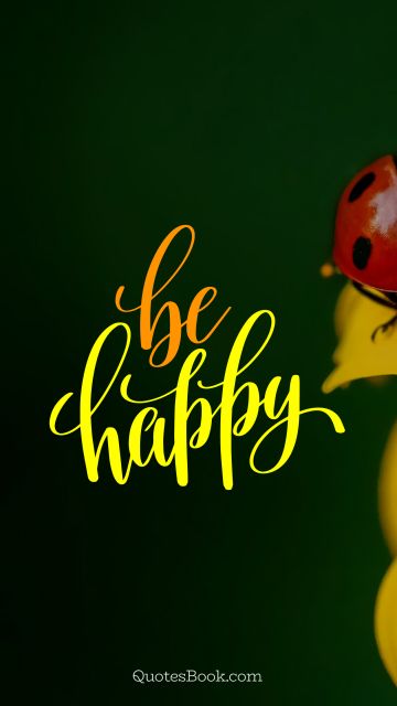 POPULAR QUOTES Quote - Be happy. Unknown Authors