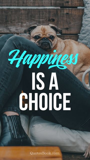 Happiness Quote - Happiness is a choice. Unknown Authors