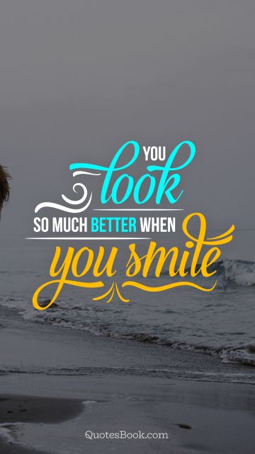 Happiness Quote - You look so much better when you smile. Unknown Authors