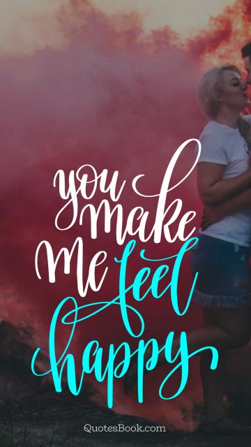 Happiness Quote - You make me feel happy. Unknown Authors