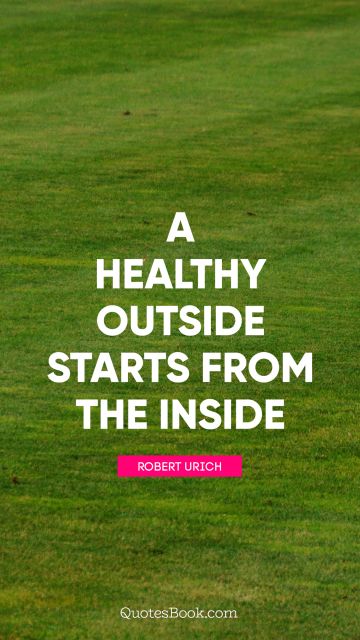 QUOTES BY Quote - A healthy outside starts from the inside. Robert Urich