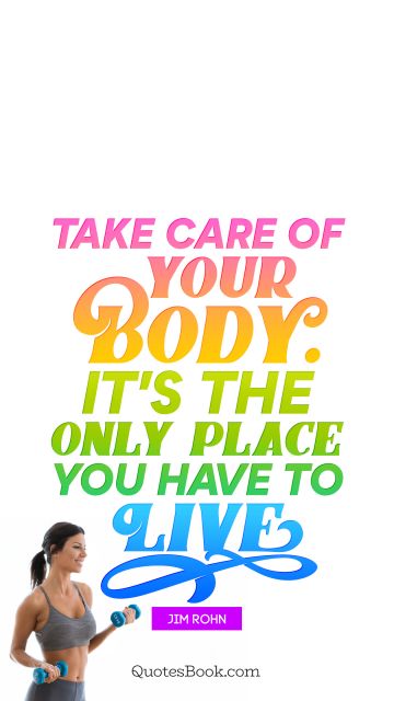 QUOTES BY Quote - Take care of your body. It's the only place you have to live. Jim Rohn