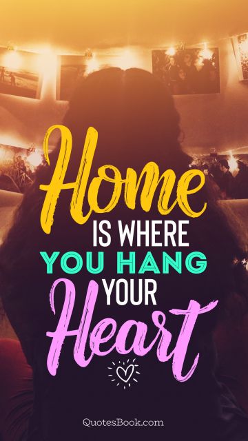 Home Quote - Home Is Where You Hang Your Heart. Unknown Authors