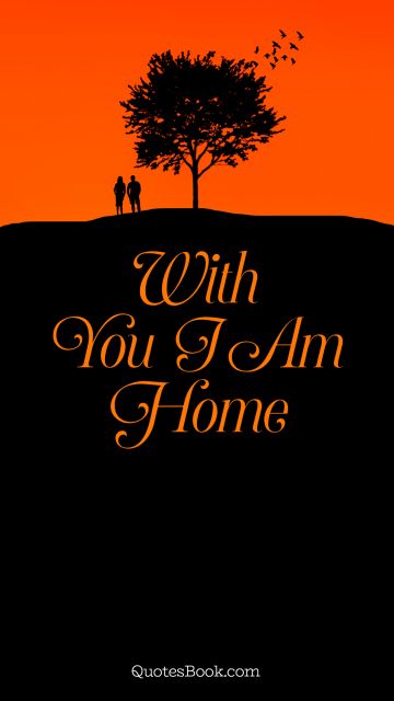 Home Quote - With you I am home. Unknown Authors