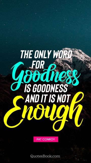 The only word for goodness is goodness and it is not enough